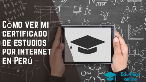 Cómo ver mi certificado de estudios por internet en Perú