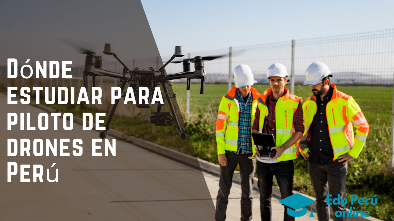 Dónde estudiar para piloto de drones en Perú