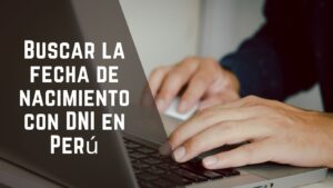 Buscar la fecha de nacimiento con DNI en Perú